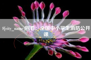 青岛回看：全国中小学生消防公开课