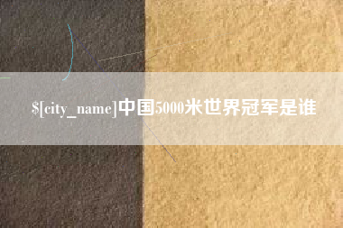青岛中国5000米世界冠军是谁