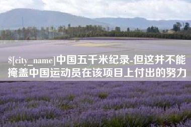 青岛中国五千米纪录-但这并不能掩盖中国运动员在该项目上付出的努力