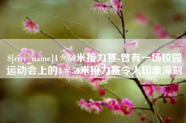 青岛4＊50米接力赛-曾有一场校园运动会上的4＊50米接力赛令人印象深刻