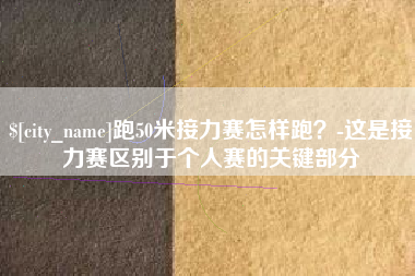 青岛跑50米接力赛怎样跑？-这是接力赛区别于个人赛的关键部分