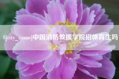 青岛中国消防救援学院招体育生吗