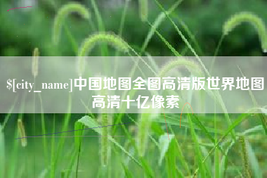 青岛中国地图全图高清版世界地图高清十亿像素
